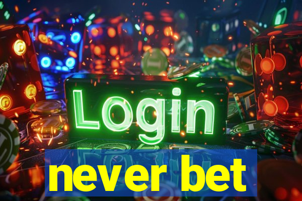 never bet